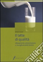 Il latte di qualità. Allevamento, alimentazione e mungitura delle bovine