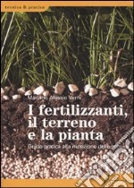 I fertilizzanti, il terreno e la pianta. Guida pratica alla nutrizione delle colture libro