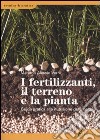 I fertilizzanti, il terreno e la pianta. Guida pratica alla nutrizione delle colture libro