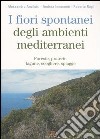 I fiori spontanei degli ambienti mediterranei. Foreste, praterie, lagune, scogliere, spiagge libro