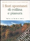 I fiori spontanei di collina e pianura. Dal bosco all'ambiente urbano libro