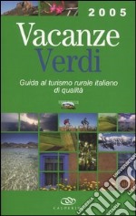 Vacanze verdi 2005. Guida al turismo rurale italiano di qualità libro