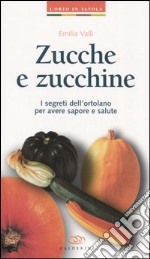 Zucche e zucchine. I segreti dell'ortolano per avere sapore e salute libro