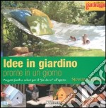 Idee in giardino pronte in un giorno. Progetti facili e veloci per il «fai da te» all'aperto