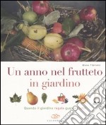 Un anno nel frutteto in giardino. Quando il giardino regala gustosi frutti libro