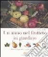 Un anno nel frutteto in giardino. Quando il giardino regala gustosi frutti libro