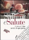 Salumi e salute. Il vero e il falso sui cibi di ogni giorno libro