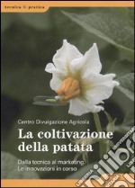 La coltivazione della patata. Dalla tecnica al marketing. Le innovazioni in corso libro