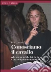 Conosciamo il cavallo. Alla scoperta della fisiologia e del comportamento degli equini libro