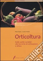 Orticoltura. Dalle scelte varietali alle tecniche di coltivazione e difesa. Ediz. illustrata libro