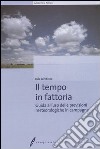 Il tempo in fattoria. Guida all'uso delle previsioni meteorologiche in campagna libro