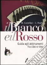 Il bianco e il rosso. Guida agli abbinamenti fra cibo e vino