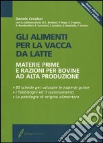 Gli alimenti per la vacca da latte. Materie prime e razioni per bovine ad alta produzione libro