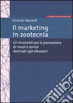 Il marketing in zootecnia. Gli strumenti per la promozione di mezzi e servizi destinati agli allevatori libro