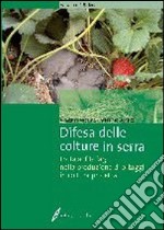 Difesa delle colture in serra. Lotta ai fitofagi nella produzione di ortaggi in coltura protetta libro