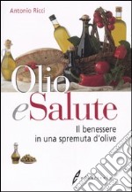 Olio e salute. Il benessere in una spremuta di olive libro