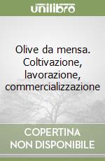 Olive da mensa. Coltivazione, lavorazione, commercializzazione libro