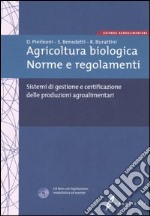 Agricoltura biologica. Norme e regolamenti. Sistemi di gestione e certificazione delle produzioni agroalimentari. Con CD-ROM