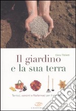 Il giardino e la sua terra. Terricci, concimi e fitofarmaci per il giardiniere libro