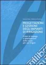 Progettazione e gestione degli impianti di irrigazione. Criteri di impiego e valorizzazione delle acque per uso irriguo libro