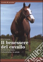 Il benessere del cavallo. Curare il cavallo, l'allenamento, la salute. Ediz. illustrata libro