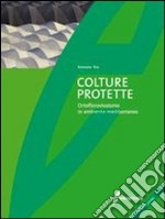 Colture protette. Ortoflorovivaismo in ambiente mediterraneo. Ediz. illustrata libro