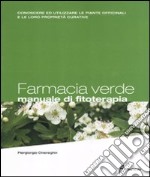 Farmacia verde. Manuale di fitoterapia. Conoscere ed utilizzare le piante officinali e le loro proprietà curative libro