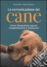 La comunicazione del cane. Come interpretare segnali, comportamenti e interazioni. Ediz. illustrata libro