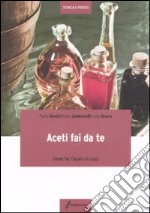 Aceti fai da te. Come far l'aceto in casa libro