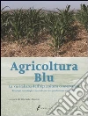 Agricoltura blu. La via italiana dell'agricoltura conservativa. Principi, tecnologie e metodi per una produzione sostenibile libro