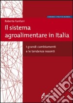 Il Sistema agroalimentare in Italia. I grandi cambiamenti e le tendenze recenti libro