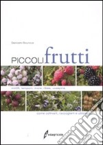 Piccoli frutti. Mirtilli, lamponi, ribes, uvaspina. Come coltivarli, raccoglierli e utilizzarli. Ediz. illustrata libro