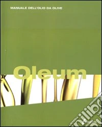 Oleum. Manuale dell'olio da olive libro