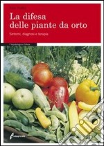 La difesa delle piante da orto. Sintomi, diagnosi e terapie. Ediz. illustrata