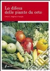 La difesa delle piante da orto. Sintomi, diagnosi e terapie. Ediz. illustrata libro