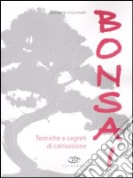 Bonsai. Tecniche e segreti di coltivazione. Ediz. illustrata libro