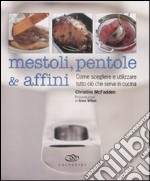 Mestoli, pentole & affini. Come scegliere e utilizzare ciò che serve in cucina