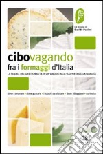 Cibovagando fra i formaggi d'Italia. Un viaggio alla scoperta dei formaggi di qualità libro