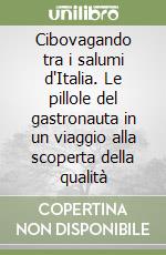 Cibovagando tra i salumi d'Italia. Le pillole del gastronauta in un viaggio alla scoperta della qualità libro