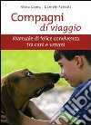 Compagni di viaggio. Manuale di felice convivenza tra cani e umani. Ediz. illustrata libro