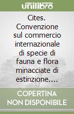 Cites. Convenzione sul commercio internazionale di specie di fauna e flora minacciate di estinzione. Manuale teorico pratico libro