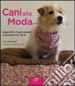 Cani alla moda. Cappottini, impermeabili e accessori fai da te. Ediz. illustrata