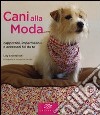 Cani alla moda. Cappottini, impermeabili e accessori fai da te. Ediz. illustrata libro