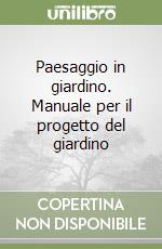 Paesaggio in giardino. Manuale per il progetto del giardino libro