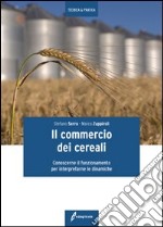 Il commercio dei cereali. Conoscere il funzionamento per interpretare le dinamiche libro