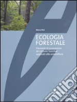 Ecologia forestale. Elementi di conoscenza dei sistemi forestali applicati alla selvicoltura libro