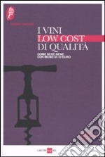 I vini low cost di qualità. Come bere bene con meno di 10 euro libro