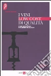 I vini low cost di qualità. Come bere bene con meno di 10 euro libro