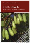 Frutti insoliti. Nuove e antiche piante eduli da valorizzare libro
