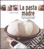 La pasta madre. 64 ricette illustrate di pane, dolci e stuzzichini salati libro